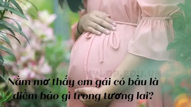 nằm mơ em gái có bầu 7