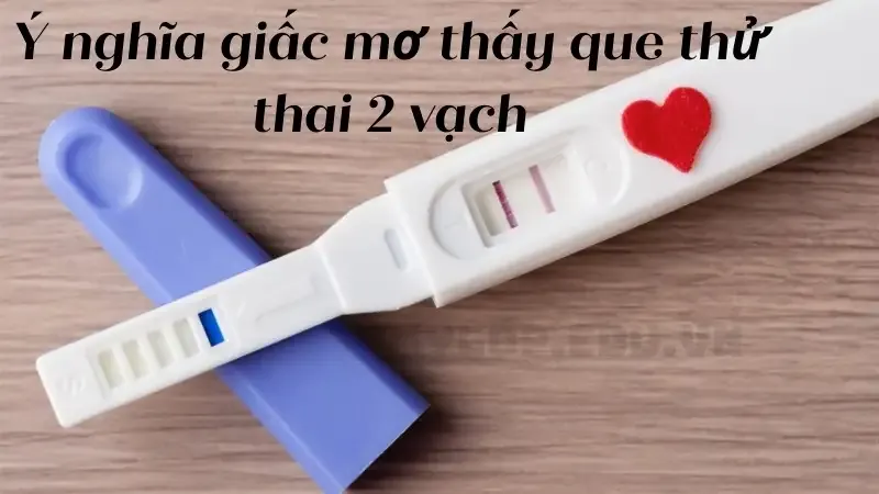 Ý nghĩa giấc mơ thấy que thử thai 2 vạch