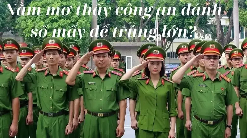 Giải mã giấc mơ - Nằm mơ thấy công an đánh số mấy để trúng lớn?