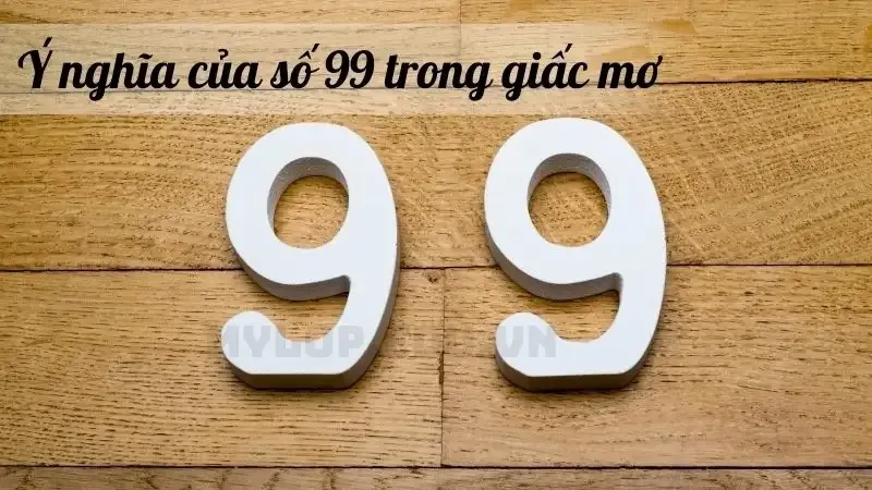 Ý nghĩa của số 99 trong giấc mơ 