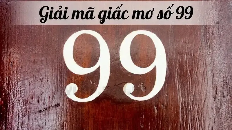 Giải mã giấc mơ thấy số 99