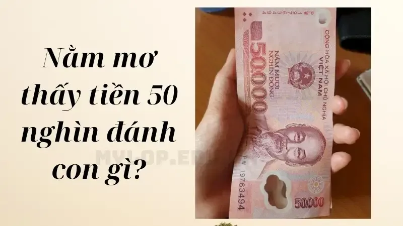 Nằm mơ thấy tiền 50 nghìn đánh con gì?