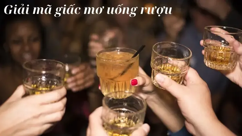 Giải mã giấc mơ uống rượu