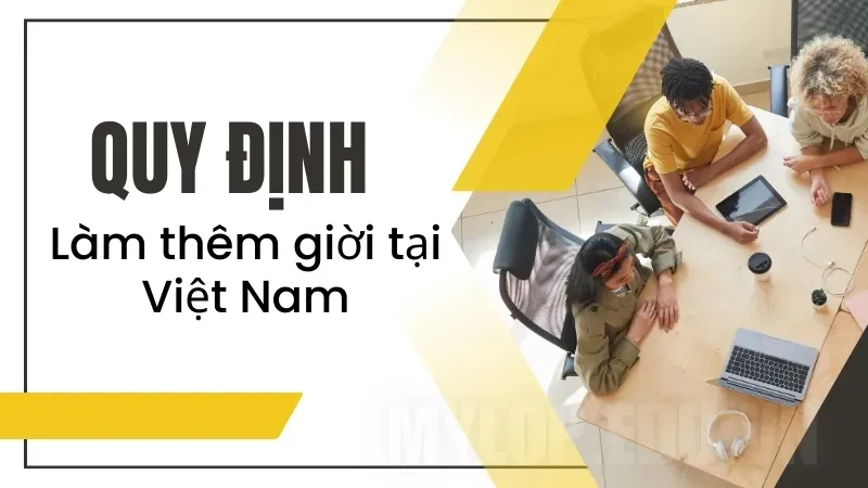 Làm thêm giờ có giới hạn? Cập nhật quy định về số giờ làm thêm hợp pháp 8