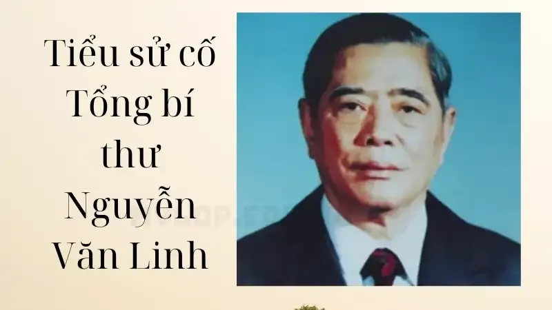 Tiểu sử cố Tổng bí thư Nguyễn Văn Linh