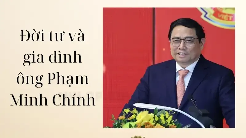 Đời tư và gia đình ông Phạm Minh Chính