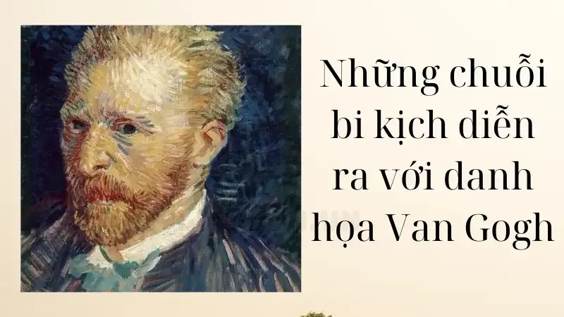 Những chuỗi bi kịch diễn ra với danh họa Van Gogh