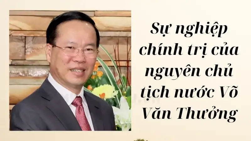 Sự nghiệp chính trị của nguyên chủ tịch nước Võ Văn Thưởng