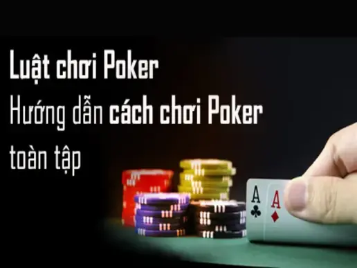 Hướng dẫn luật chơi poker cơ bản - Từ lý thuyết đến thực hành