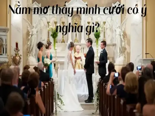 Giải mã giấc mơ - Nằm mơ thấy mình cưới có ý nghĩa gì?