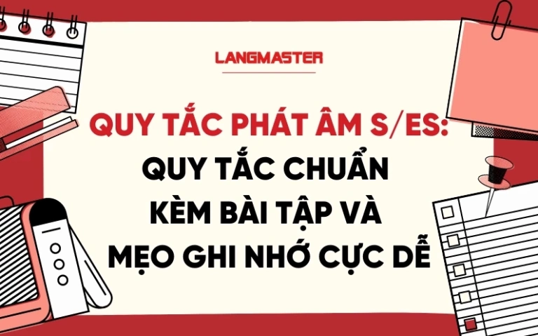 Cách Phát Âm S và ES Chuẩn Xác: Mẹo Ghi Nhớ Siêu Đơn Giản
