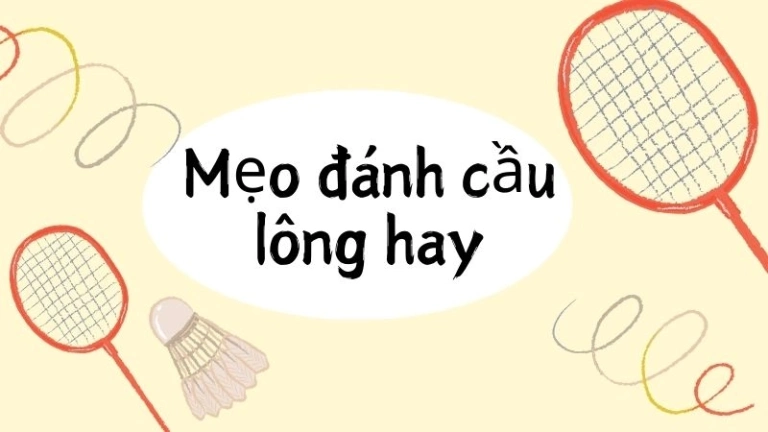 Mẹo đánh cầu lông hay giúp bạn ghi điểm bất ngờ nhanh
