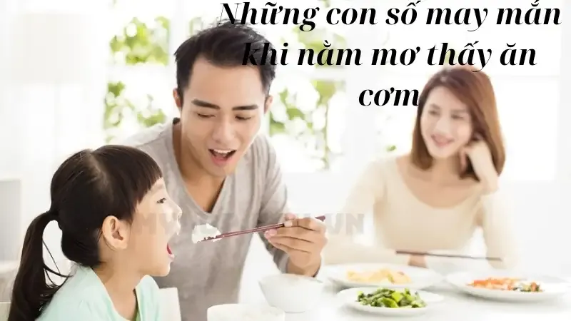 Những con số may mắn khi nằm mơ thấy ăn cơm