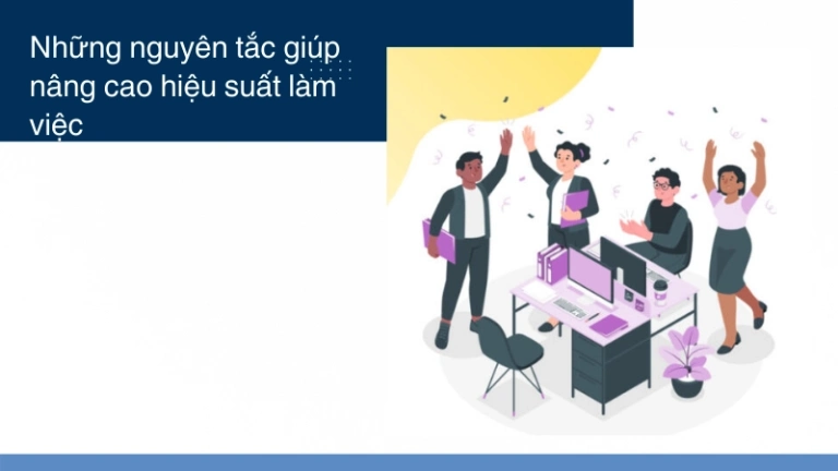 Trải nghiệm quy tắc làm việc hiệu quả để bứt phá năng suất