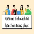 Giải mã tính cách từ lựa chọn trang phục hàng ngày