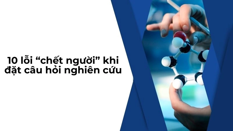 10 lỗi “chết người” khi đặt câu hỏi nghiên cứu 