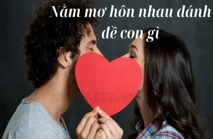 Nằm mơ hôn nhau đánh đề con gì để trúng lớn?