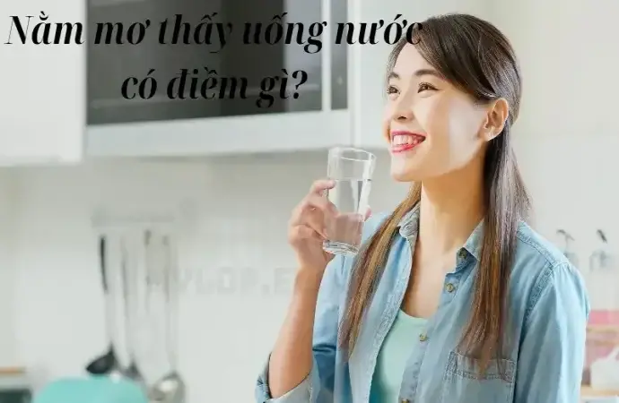 Nằm mơ thấy uống nước có điềm gì? Đánh số gì để trúng lớn?