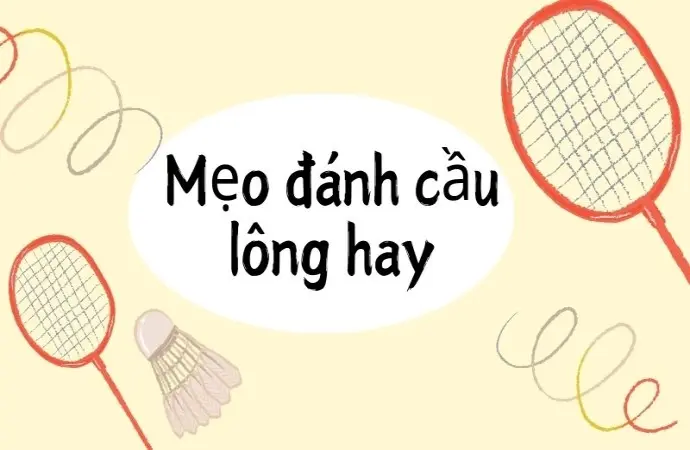 Mẹo đánh cầu lông hay giúp bạn ghi điểm bất ngờ nhanh