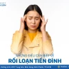 8 Mẹo Chữa Rối Loạn Tiền Đình Hiệu Quả Không Cần Dùng Thuốc