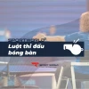 Luật bóng bàn chuẩn ITTF 2026: Hướng dẫn chi tiết cho người mới