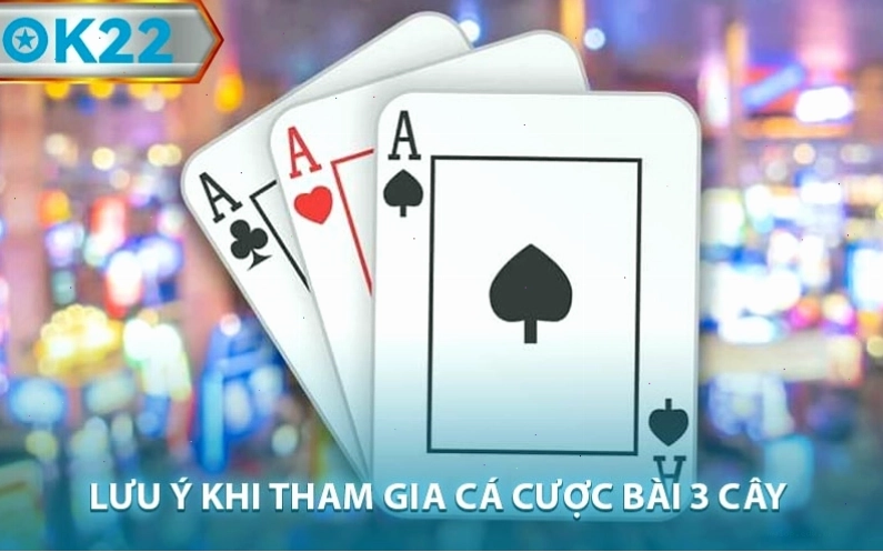 Những lưu ý quan trọng khi tham gia cá cược bài 3 cây