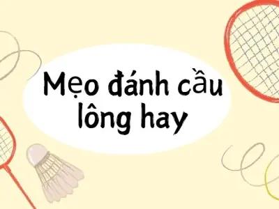 Mẹo đánh cầu lông hay giúp bạn ghi điểm bất ngờ nhanh