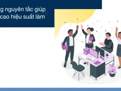 Trải nghiệm quy tắc làm việc hiệu quả để bứt phá năng suất